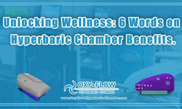 Unlocking Wellness: 6 Words on Hyperbaric Chamber Benefits.