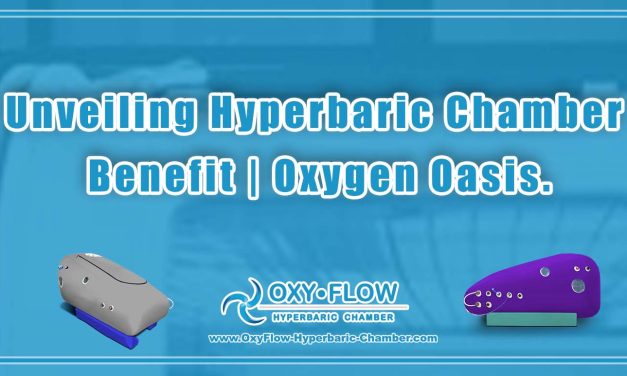 Unveiling Hyperbaric Chamber Benefit | Oxygen Oasis.