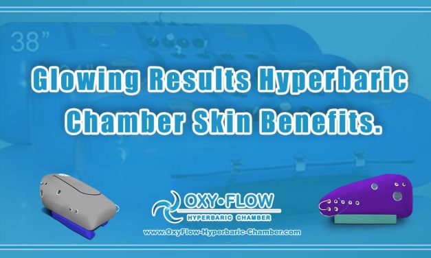 Glowing Results | Hyperbaric Chamber Skin Benefits.